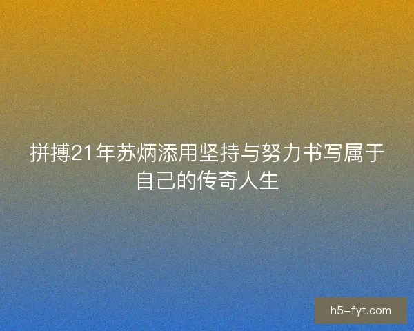拼搏21年苏炳添用坚持与努力书写属于自己的传奇人生