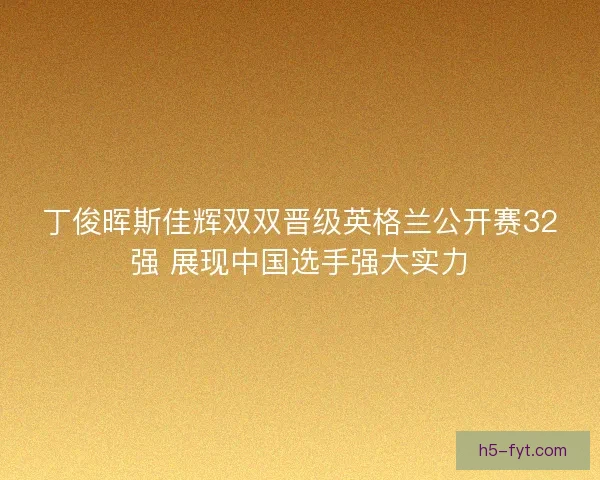 丁俊晖斯佳辉双双晋级英格兰公开赛32强 展现中国选手强大实力